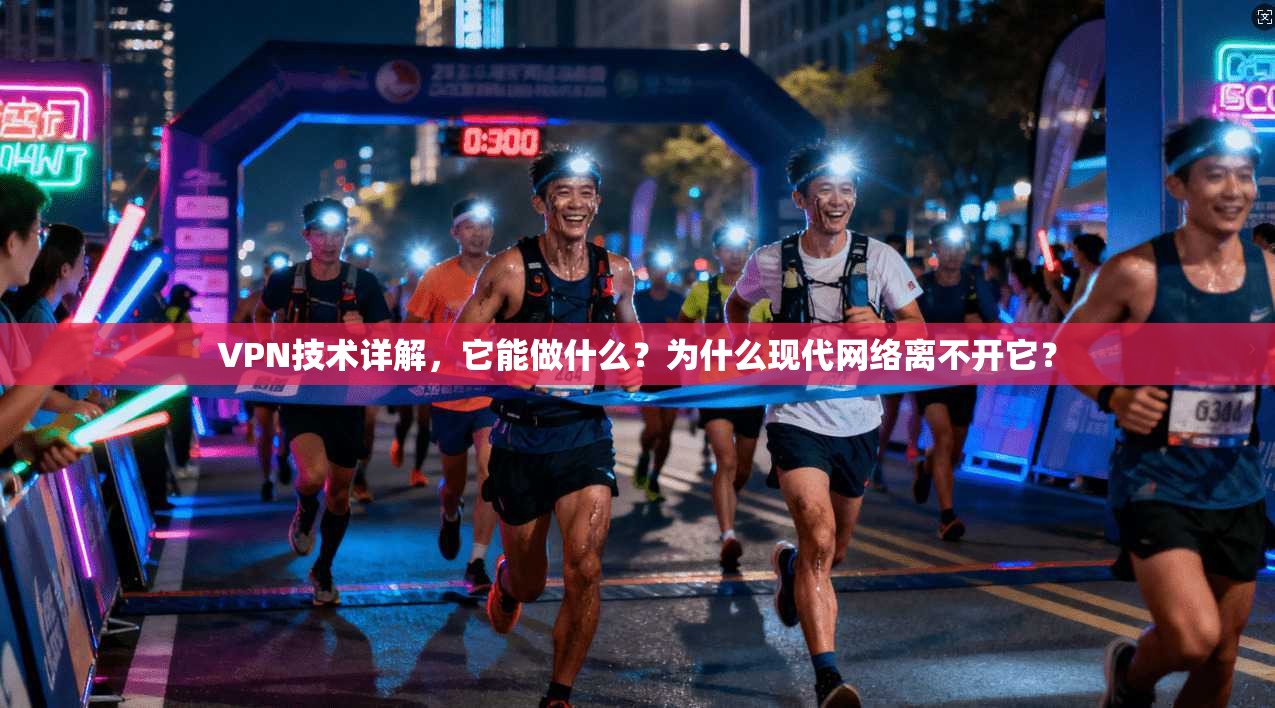 VPN技术详解,它能做什么?为什么现代网络离不开它?