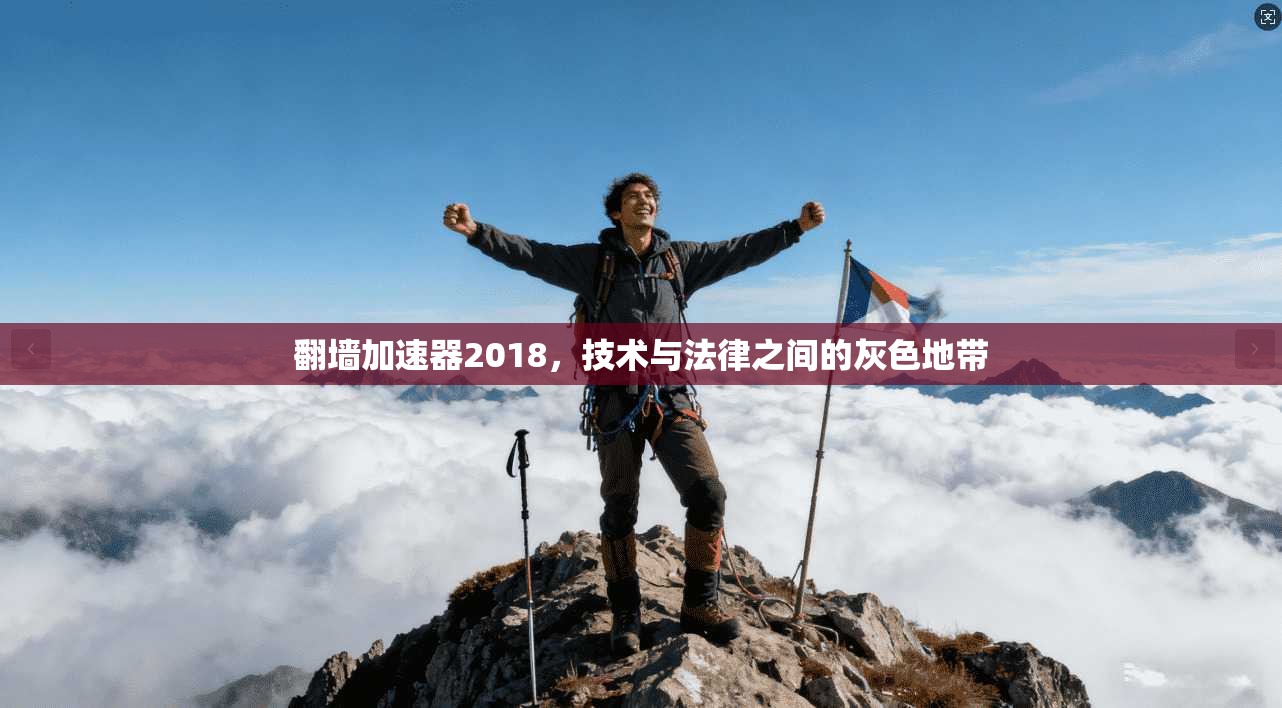 翻墙加速器2018,技术与法律之间的灰色地带 翻墙加速器2018,技术与法律之间的灰色地带