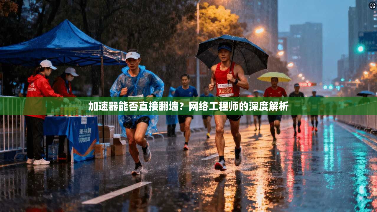 加速器能否直接翻墙?网络工程师的深度解析 加速器能否直接翻墙?网络工程师的深度解析