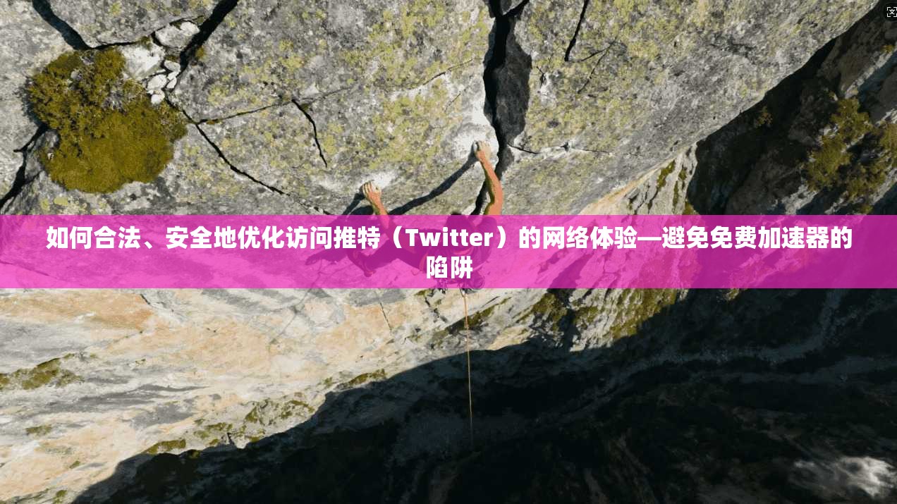 如何合法、安全地优化访问推特(Twitter)的网络体验—避免免费加速器的陷阱 如何合法、安全地优化访问推特(Twitter)的网络体验—避免免费加速器的陷阱