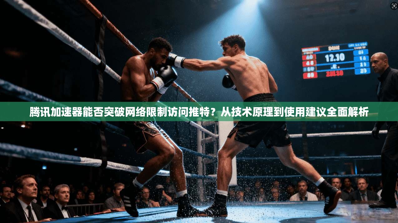 腾讯加速器能否突破网络限制访问推特?从技术原理到使用建议全面解析 腾讯加速器能否突破网络限制访问推特?从技术原理到使用建议全面解析