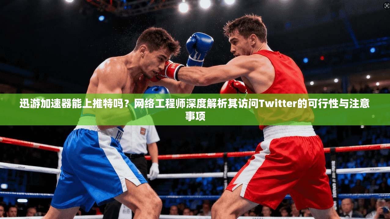 迅游加速器能上推特吗?网络工程师深度解析其访问Twitter的可行性与注意事项 迅游加速器能上推特吗?网络工程师深度解析其访问Twitter的可行性与注意事项