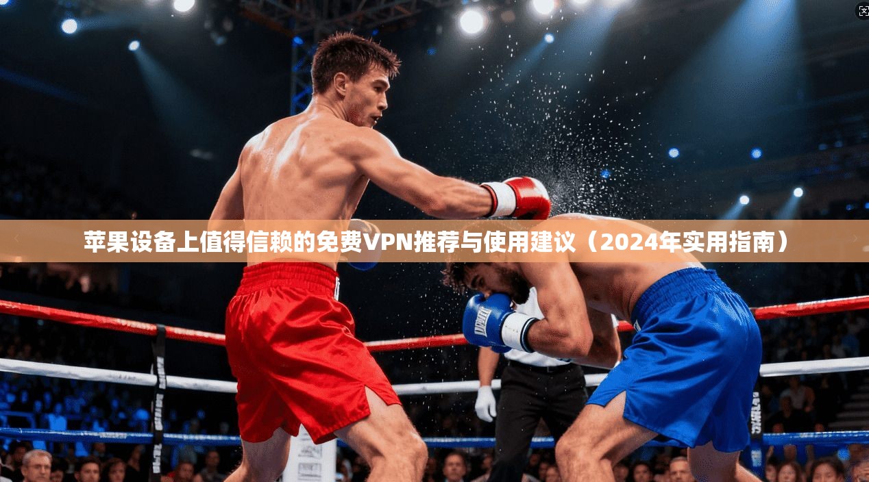 苹果设备上值得信赖的免费VPN推荐与使用建议(2024年实用指南) 苹果设备上值得信赖的免费VPN推荐与使用建议(2024年实用指南)