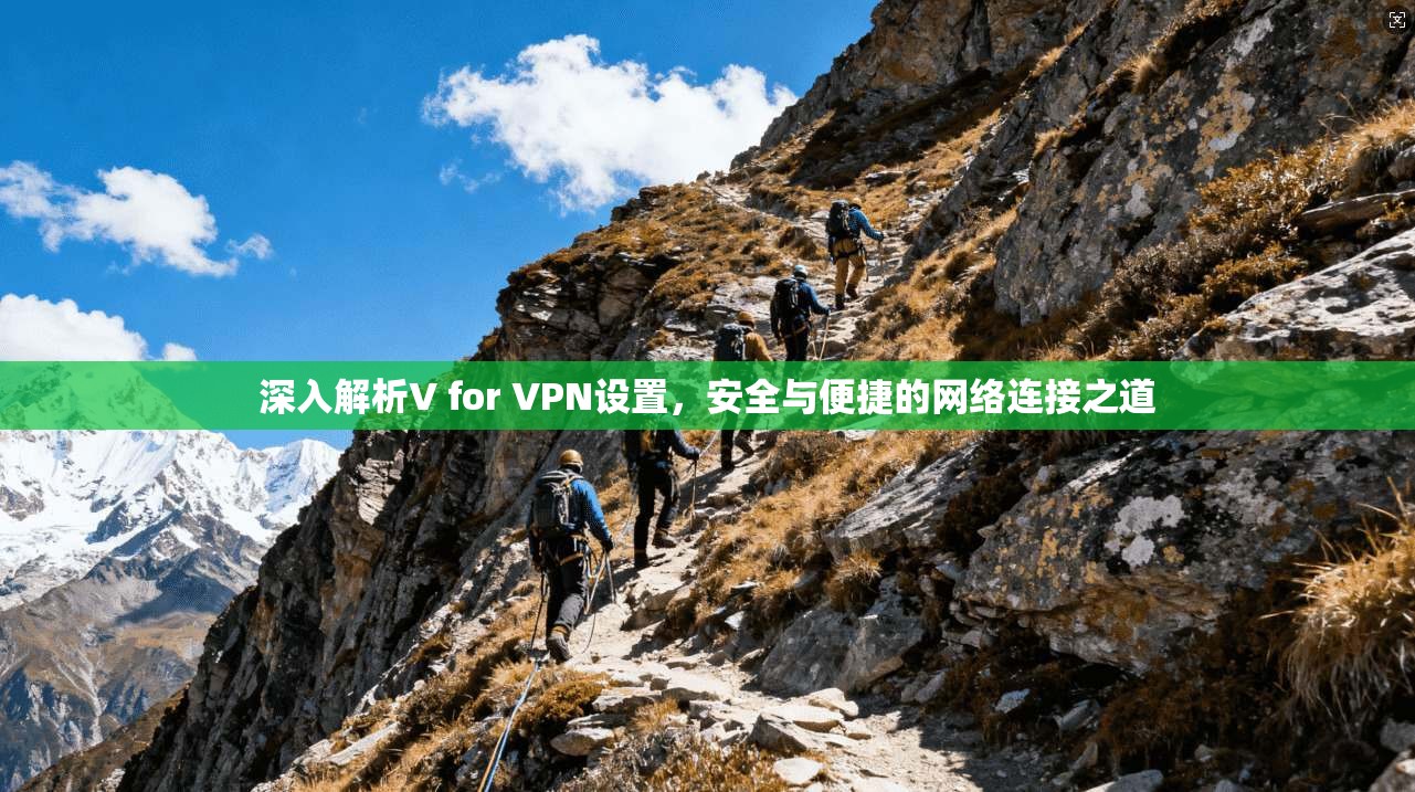 深入解析V for VPN设置,安全与便捷的网络连接之道 深入解析V for VPN设置,安全与便捷的网络连接之道