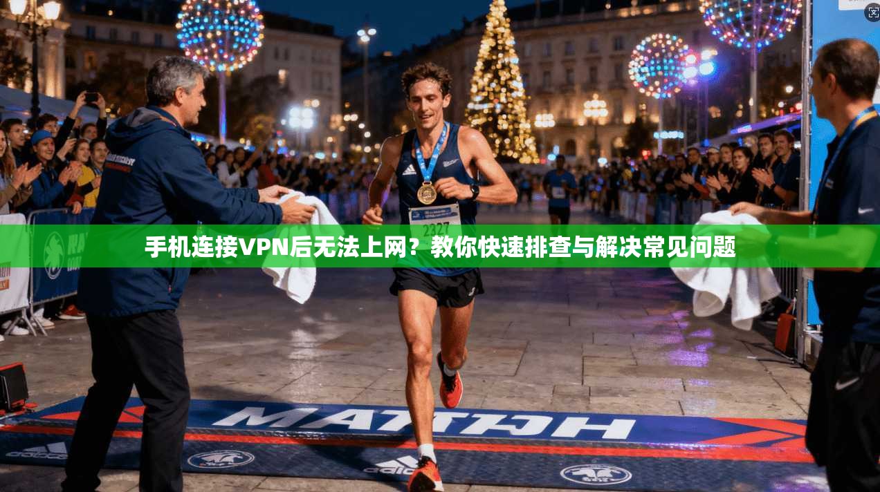 手机连接VPN后无法上网?教你快速排查与解决常见问题 手机连接VPN后无法上网?教你快速排查与解决常见问题
