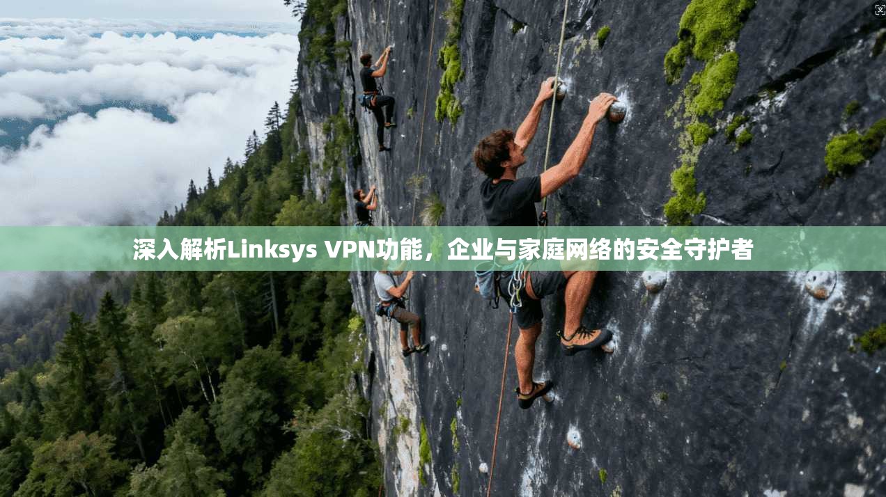 深入解析Linksys VPN功能,企业与家庭网络的安全守护者 深入解析Linksys VPN功能,企业与家庭网络的安全守护者