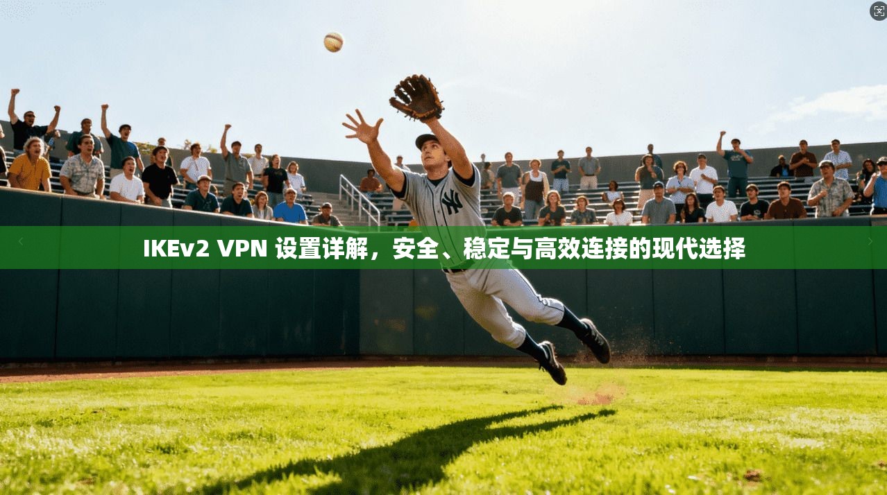 IKEv2 VPN 设置详解,安全、稳定与高效连接的现代选择 IKEv2 VPN 设置详解,安全、稳定与高效连接的现代选择