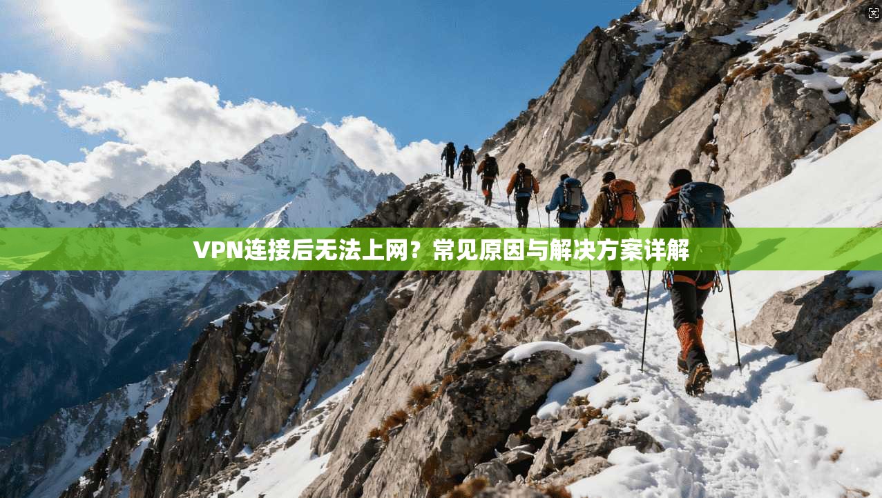VPN连接后无法上网？常见原因与解决方案详解