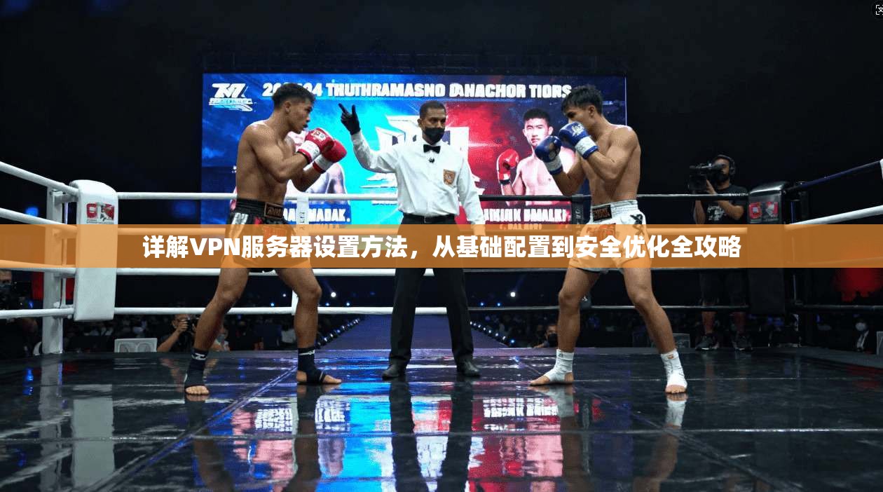 详解VPN服务器设置方法,从基础配置到安全优化全攻略 详解VPN服务器设置方法,从基础配置到安全优化全攻略
