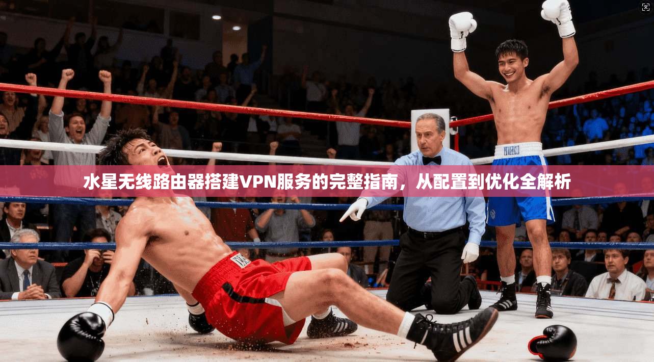 水星无线路由器搭建VPN服务的完整指南,从配置到优化全解析 水星无线路由器搭建VPN服务的完整指南,从配置到优化全解析