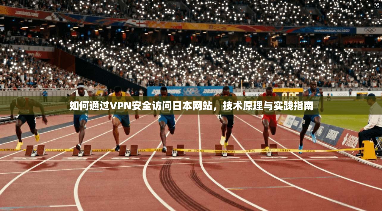 如何通过VPN安全访问日本网站,技术原理与实践指南 如何通过VPN安全访问日本网站,技术原理与实践指南