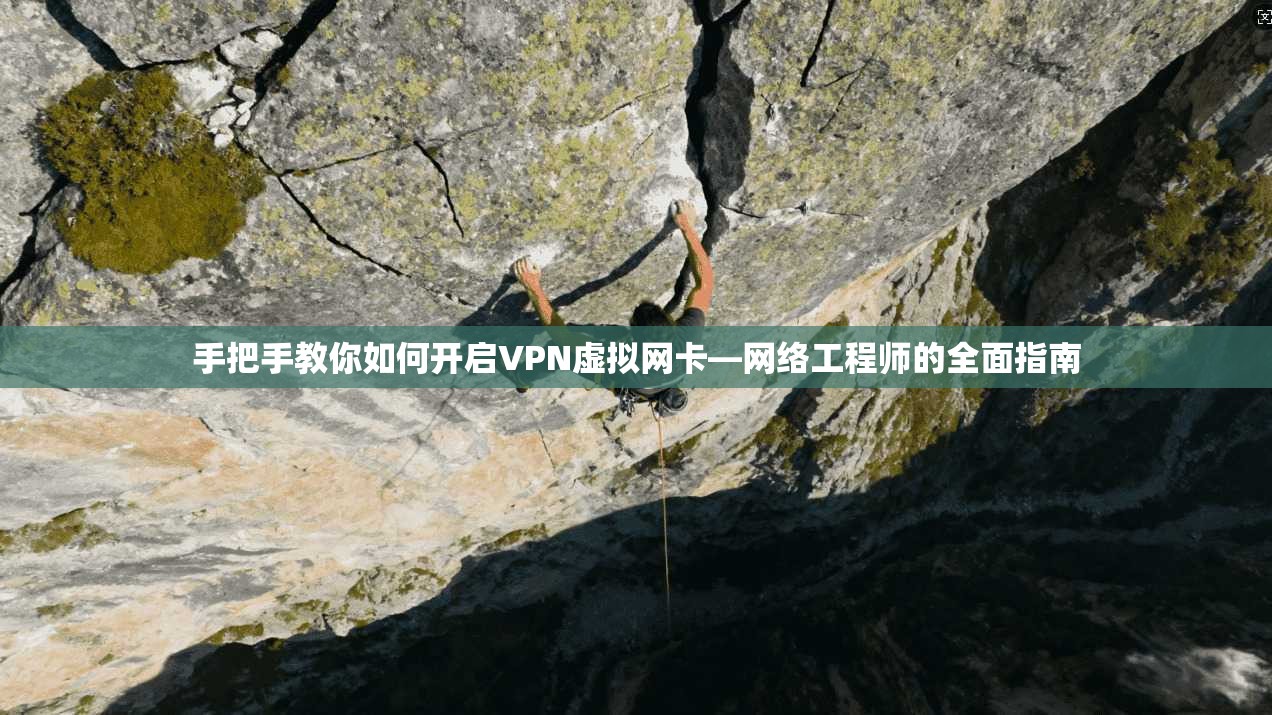 手把手教你如何开启VPN虚拟网卡—网络工程师的全面指南